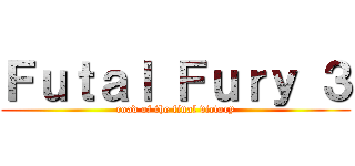Ｆｕｔａｌ Ｆｕｒｙ ３ (road of the final victory)