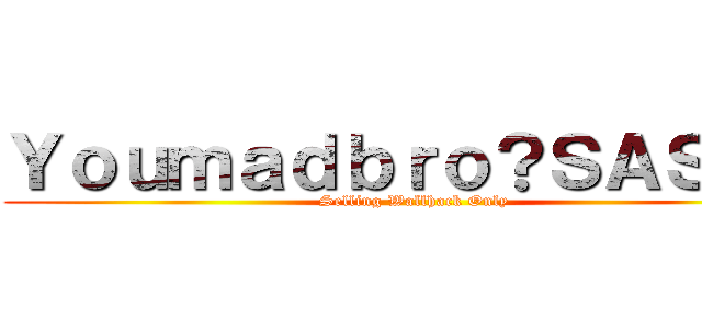 Ｙｏｕｍａｄｂｒｏ？ＳＡＳＥＡ (Selling Wallhack Only)