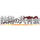 技術の共有会 (Sharing Technology)