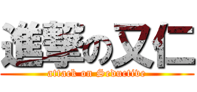 進撃の又仁 (attack on Seductive)
