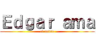 Ｅｄｇａｒ ａｍａ (el anime)