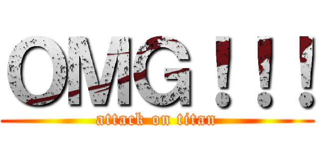 ＯＭＧ！！！ (attack on titan)