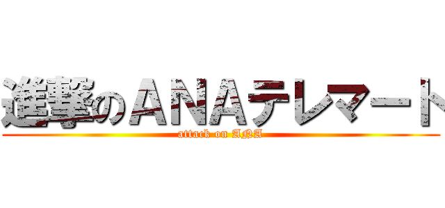 進撃のＡＮＡテレマート (attack on ANA)