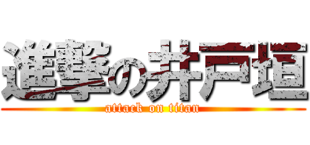 進撃の井戸垣 (attack on titan)