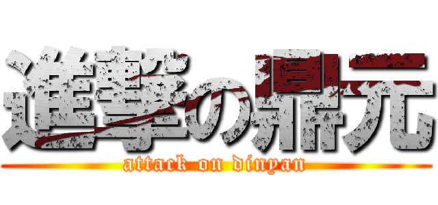 進撃の鼎元 (attack on dinyan)