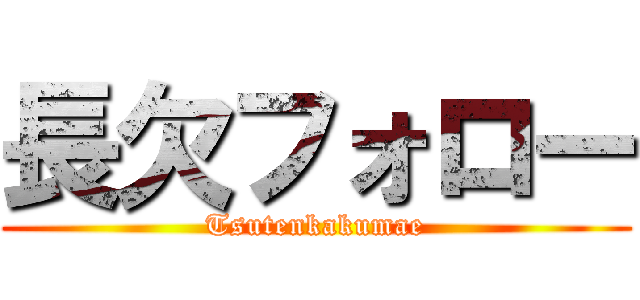 長欠フォロー (Tsutenkakumae)