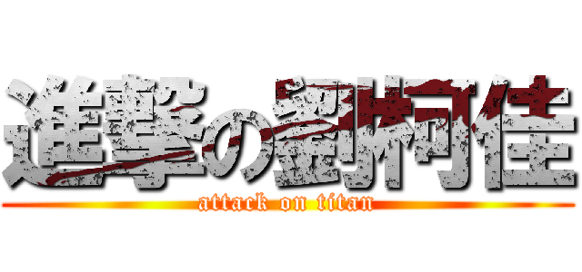 進撃の劉柯佳 (attack on titan)