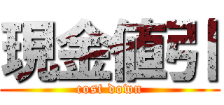 現金値引 (cost down)