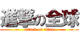 進撃の全球 (attack on titan)