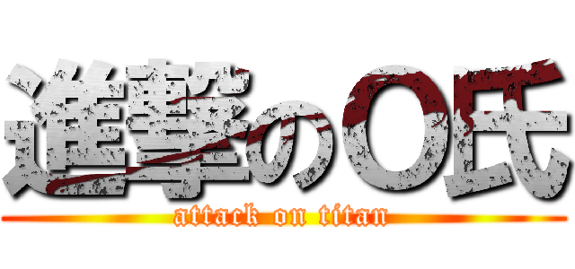 進撃のＯ氏 (attack on titan)