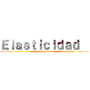 Ｅｌａｓｔｉｃｉｄａｄ   (y plasticidad)