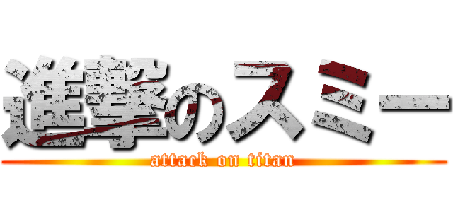 進撃のスミー (attack on titan)