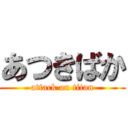 あつきばか (attack on titan)