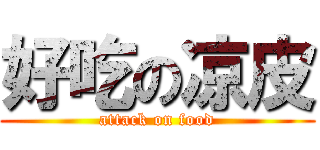 好吃の凉皮 (attack on food)
