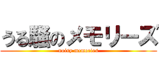 うる騒のメモリーズ (noisy memories)