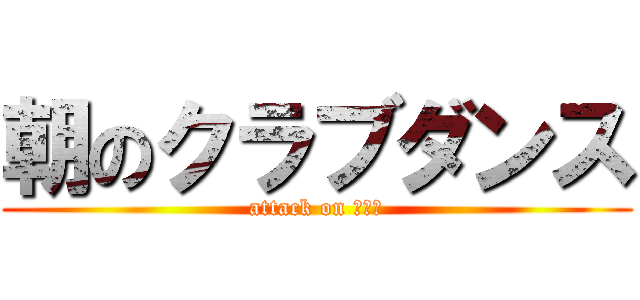 朝のクラブダンス (attack on 宵待草)