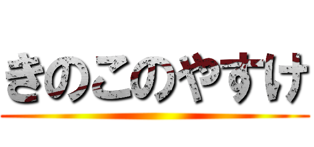 きのこのやすけ ()