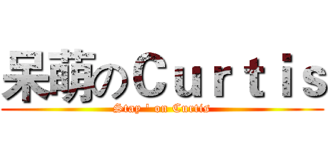 呆萌のＣｕｒｔｉｓ (Stay ' on Curtis)
