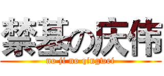 禁基の庆伟 (no ji no qingwei)