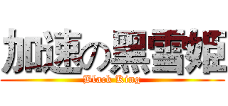 加速の黑雪姫 (Black King)