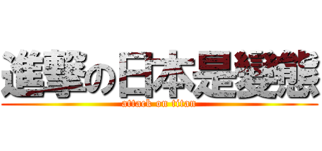 進撃の日本是變態 (attack on titan)