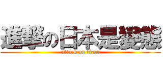 進撃の日本是變態 (attack on titan)