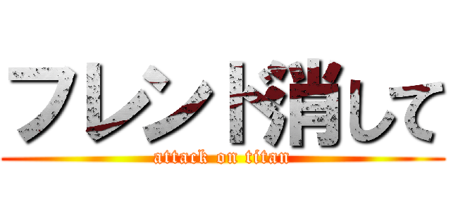 フレンド消して (attack on titan)