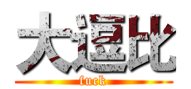 大逗比 (fuck)