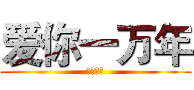 爱你一万年 (我也恨你)