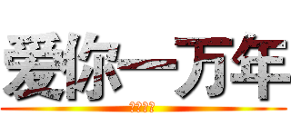 爱你一万年 (我也恨你)