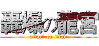 轟爆の龍宮 (attack on titan)