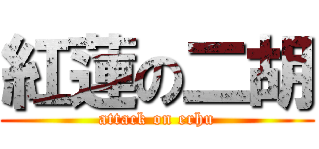 紅蓮の二胡 (attack on erhu)