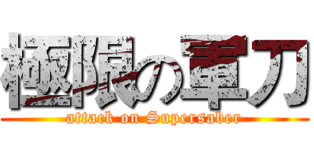 極限の軍刀 (attack on Supersaber)