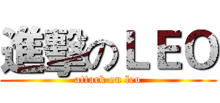 進擊のＬＥＯ (attack on leo)