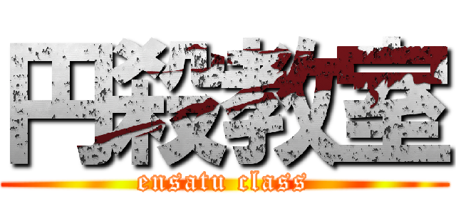 円殺教室 (ensatu class)