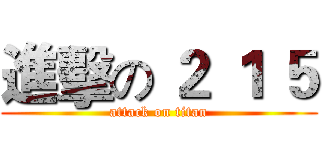 進擊の ２ １ ５ (attack on titan)