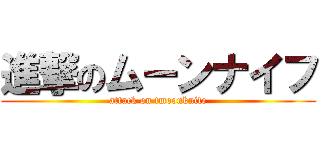 進撃のムーンナイフ (attack on tmoonknife)