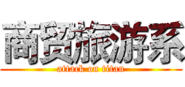 商贸旅游系 (attack on titan)