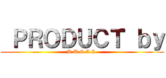  ＰＲＯＤＵＣＴ ｂｙ (K.U.S.A.I.)