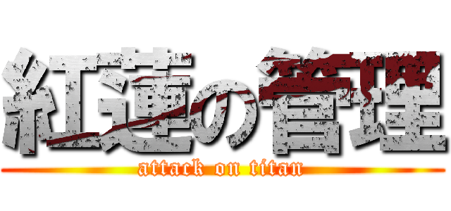 紅蓮の管理 (attack on titan)