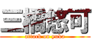 三橋悠可 (attack on yuka)