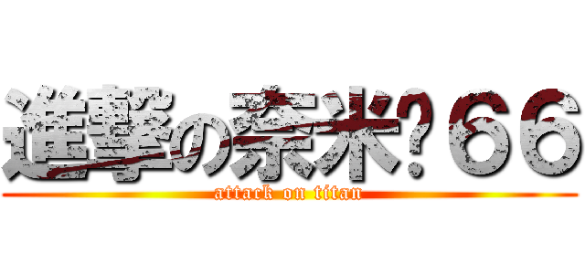 進撃の奈米屌６６ (attack on titan)