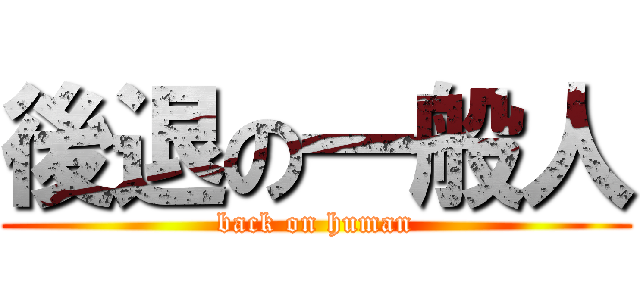 後退の一般人 (back on human)