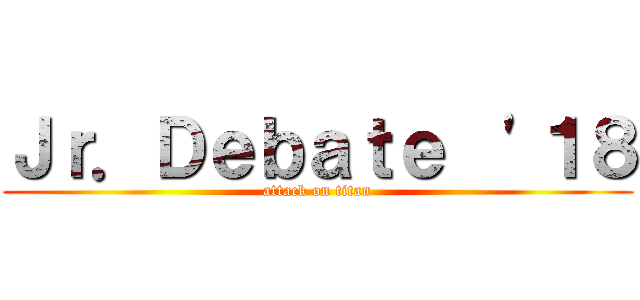 Ｊｒ．Ｄｅｂａｔｅ  '１８ (attack on titan)