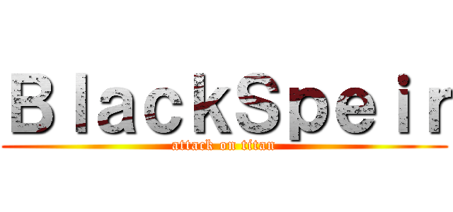 ＢｌａｃｋＳｐｅｉｒ (attack on titan)