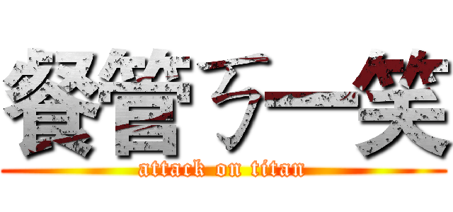 餐管ㄎ一笑 (attack on titan)