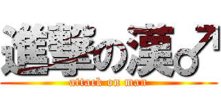 進撃の漢♂ (attack on man)