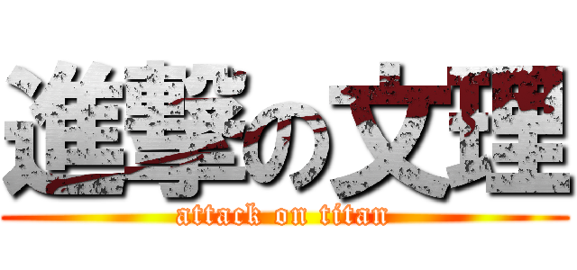 進撃の文理 (attack on titan)