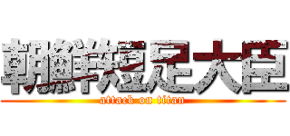 朝鮮短足大臣 (attack on titan)