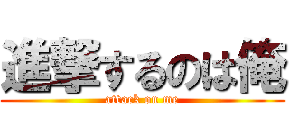 進撃するのは俺 (attack on me)